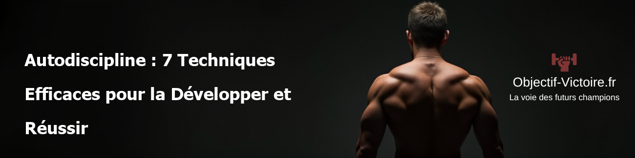 Autodiscipline : 7 Techniques Efficaces pour la Développer et Réussir