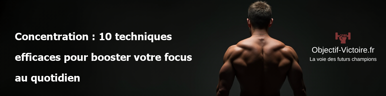 Concentration : 10 techniques efficaces pour booster votre focus au quotidien